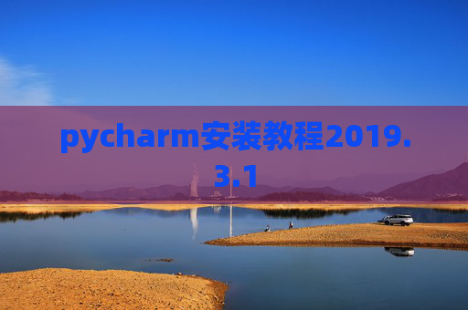 pycharm安装教程2019.3.1 pycharm安装教程2019.3.1